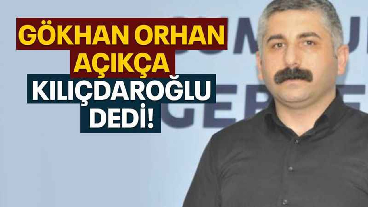 Gökhan Orhan açıkça Kılıçdaroğlu dedi!